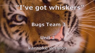 "I've got whiskers." Bugs Team 3, unit 2, karaoke version.
