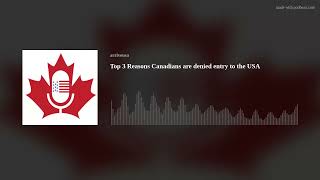 Top 3  Reasons Canadians are denied entry to the USA