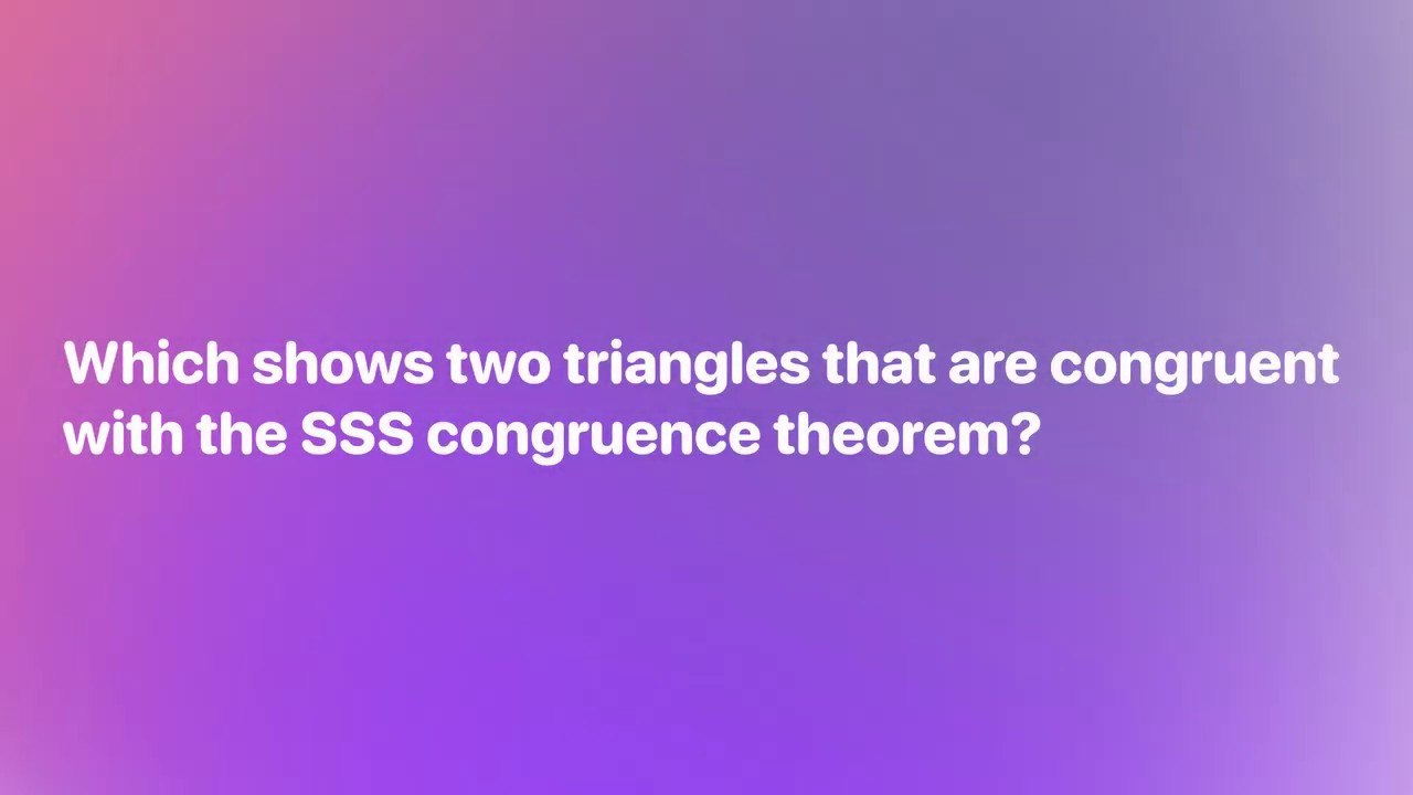 Which Shows Two Triangles That Are Congruent By The Sss Congruence Theorem Youtube