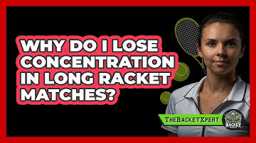 Why Do I Lose Concentration In Long Racket Matches? - The Racket Xpert