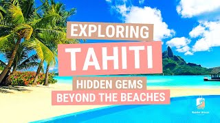 Exploring Tahiti: Hidden Gems Beyond the Beaches