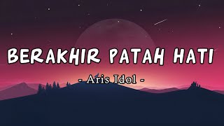 Berakhir Patah Hati - Aris Idol [Lirik]