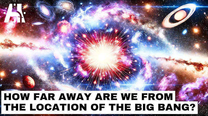 How Far Away Are We From The Location Of The Big Bang?