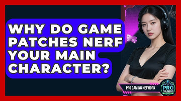 Why Do Game Patches Nerf Your Main Character? - Pro Gaming Network