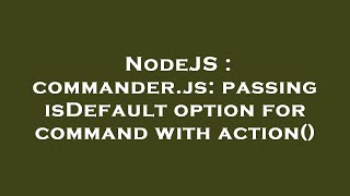NodeJS : commander.js: passing isDefault option for command with action()