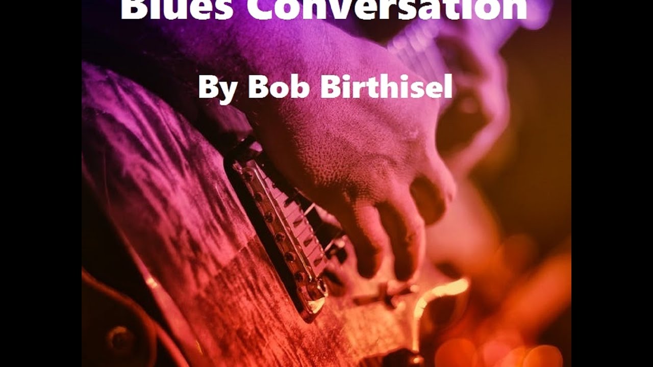 Watch Blues Conversation (lyric video) - by Bob Birthisel on YouTube Watch Blues Conversation (lyric video) - by Bob Birthisel on YouTube