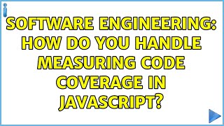 Software Engineering: How do you handle measuring Code Coverage in JavaScript (2 Solutions!!)