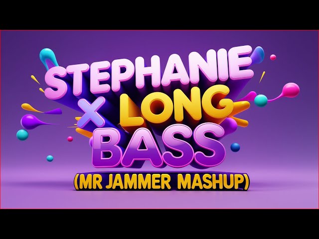 Stephanie x Long Bass (Mr Jammer Mashup) [REUPLOAD]