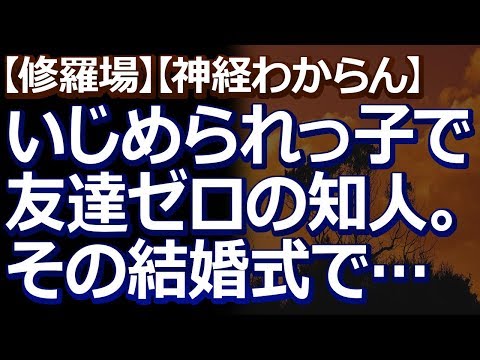 【修羅場】【神経わからん】 いじめられ系の友達ゼロだった知人から、結婚式の招待状がきた。人数合わせだとわかってたけど、「友人席に誰もいないのは…」と思い、出席すると…
