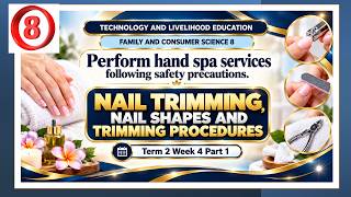 TLE FCS 8, TERM 2 WEEK 4 Part 1: HAND SPA, (Nail Trimming, Nail Shapes and Trimming Procedures)
