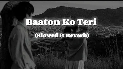 Baton ko Teri - Arijit Singh Slowed and Reverb Lofi Songs