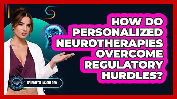 How Do Personalized Neurotherapies Overcome Regulatory Hurdles? - Neurotech Insight Pro