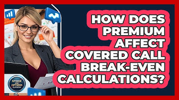 How Does Premium Affect Covered Call Break-even Calculations? - Stock and Options Playbook