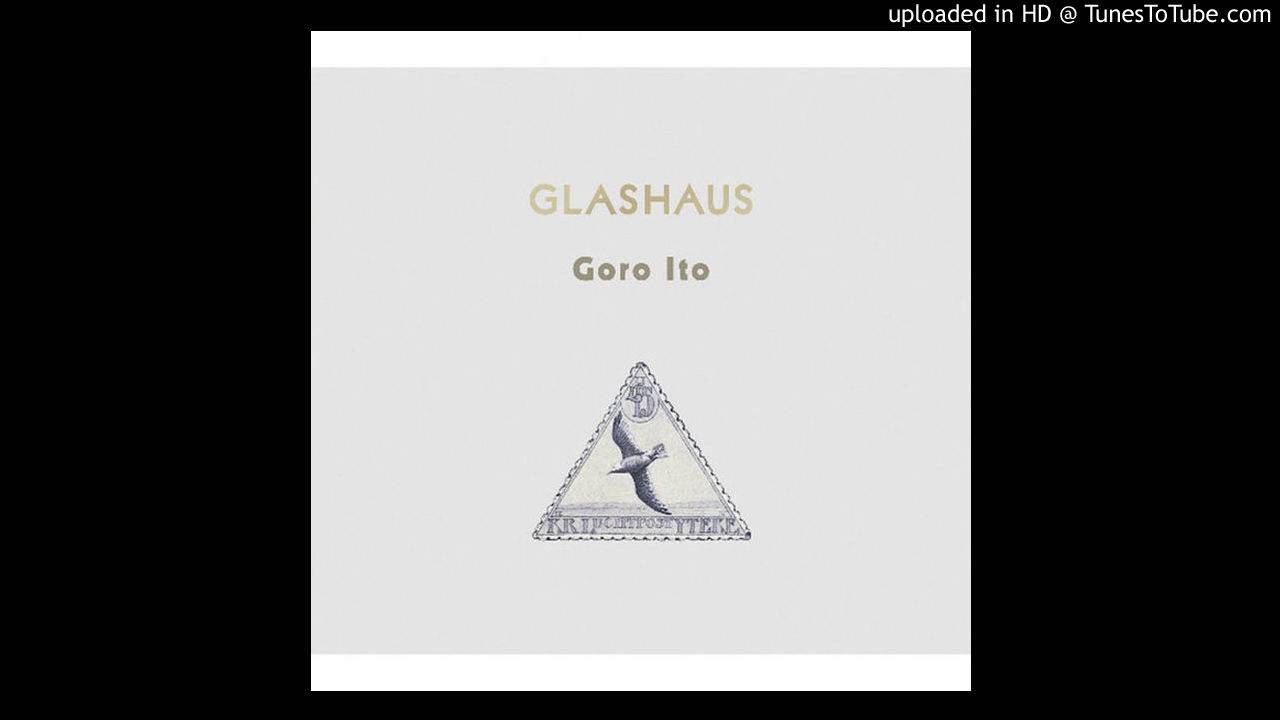 Watch Goro Ito - Glashaus on YouTube Watch Goro Ito - Glashaus on YouTube