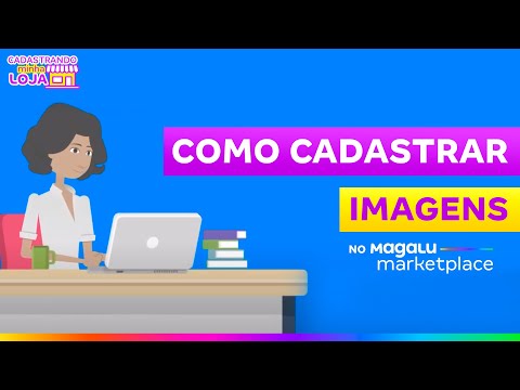 Cadastrando minha loja – Veja a forma mais fácil de cadastrar imagens no Magalu Marketplace!