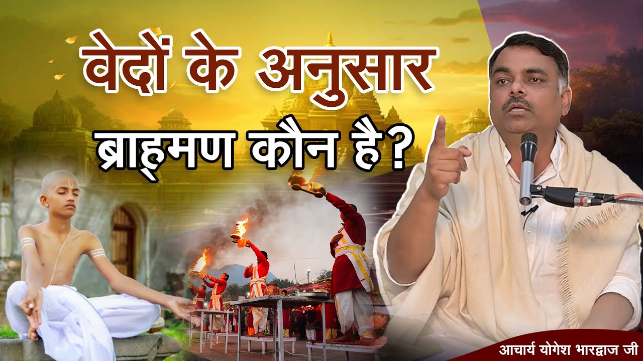 वेदों के अनुसार ब्राह्मण कौन है? || By आचार्य योगेश भारद्वाज जी ||
