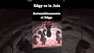 Edgy Se La Jala, Automáticamente El Edgy  #Meme #Humor #Memesxd #Xd