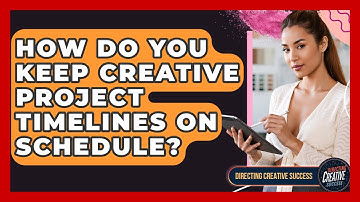 How Do You Keep Creative Project Timelines On Schedule? - Directing Creative Success