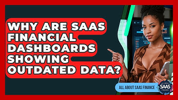 Why Are SaaS Financial Dashboards Showing Outdated Data? - All About SaaS Finance