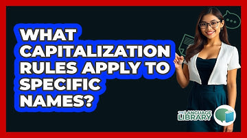 What Capitalization Rules Apply To Specific Names?