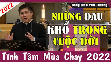 NHỮNG ĐAU KHỔ TRONG CUỘC ĐỜI - Bài Giảng Tĩnh Tâm Mùa Chay 2022 |Lm Giuse Nguyễn Thiết Thắng