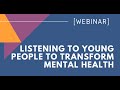 Listening to Young People to Transform Mental Health