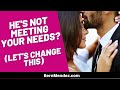 He's Not Meeting Your Needs? What to Do...