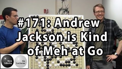 Nick Sibicky Go Lecture #171 - Andrew Jackson is Kind of Meh at Go