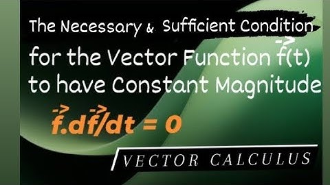 The necessary & sufficient condition for vector function f(t) to have const. magnitude is f.df/dt =0