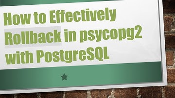 How to Effectively Rollback in psycopg2 with PostgreSQL