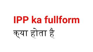 what is the full form of IPP | IPP का full form क्या होता है ? | IPP full form of | #IPP