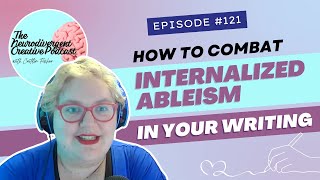 How to Combat Internalized Ableism in Your Writing | #121