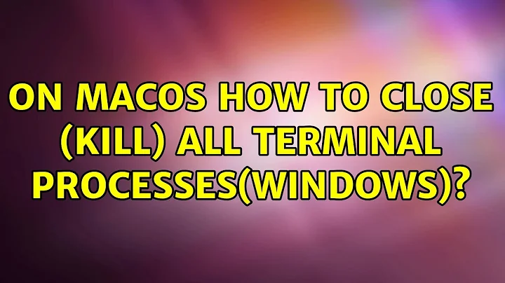On macOS how to close (kill) all terminal processes(windows)? (2 Solutions!!)