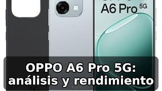 OPPO A6 Pro 5G: análisis honesto de batería, cámara y rendimiento