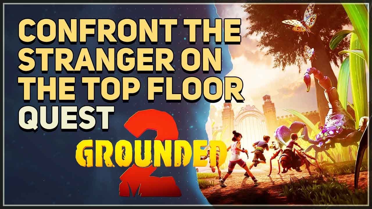 Confront the stranger on the top floor Grounded 2