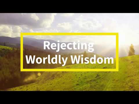 Rejecting Worldly Wisdom.   Part 2 of The Battlegrounds of Faith