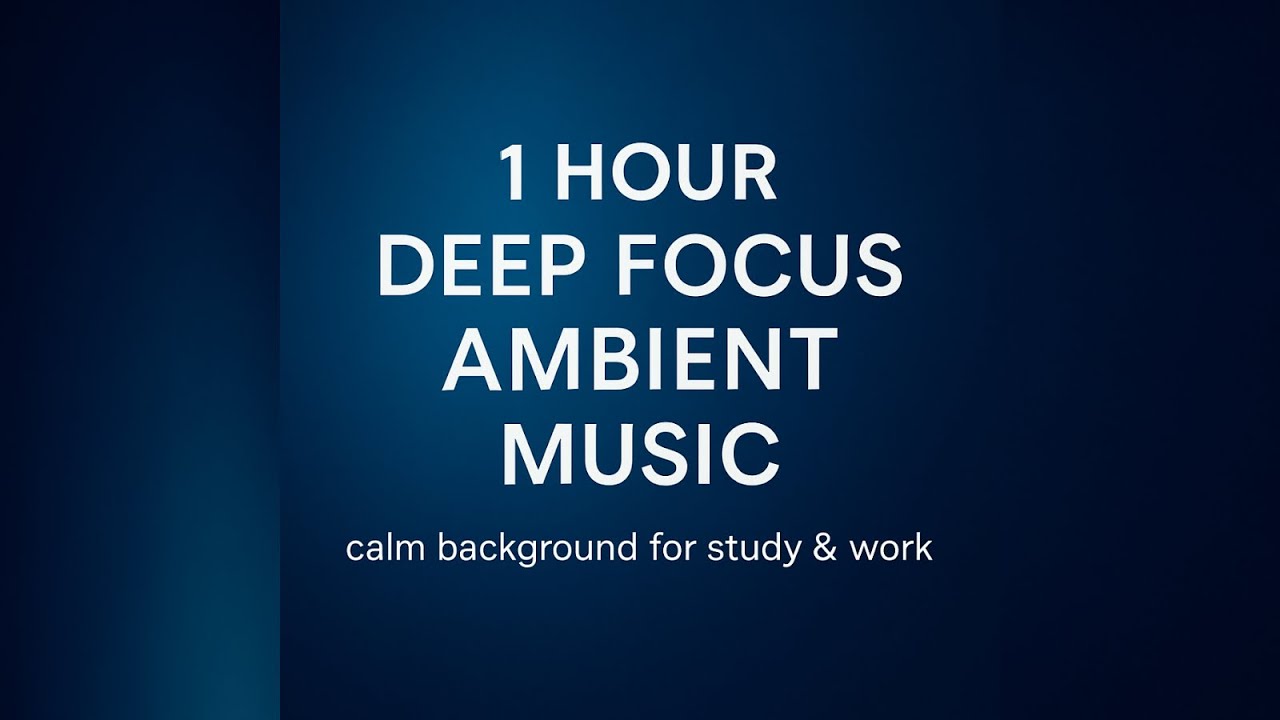 1 Hour Deep Focus Ambient Music – calm background for study, work and ...