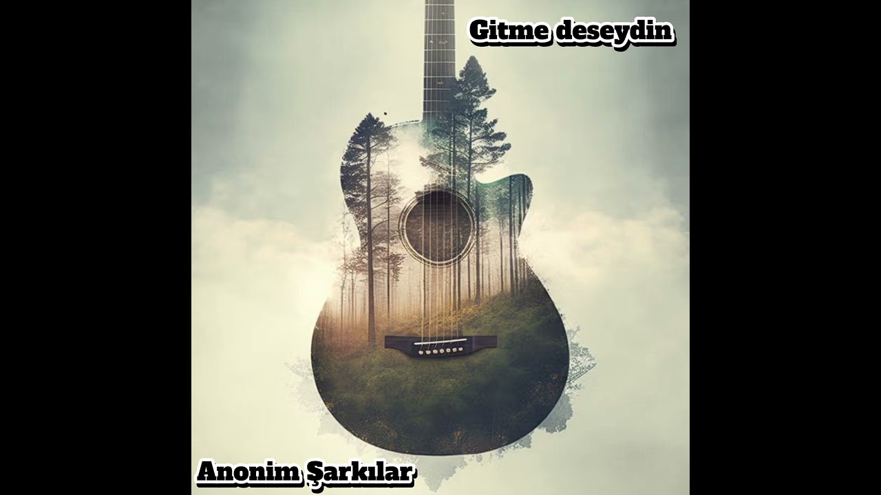 Anonim Şarkılar - Gitme deseydin 