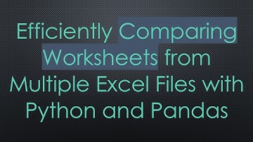 Efficiently Comparing Worksheets from Multiple Excel Files with Python and Pandas