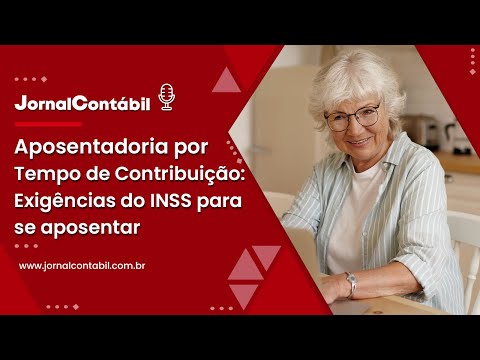 Aposentadoria por Tempo de Contribuição: Exigências do INSS para se aposentar