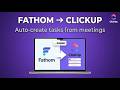 Fathom + Zapier + ClickUp: Auto-Create Tasks From Every Meeting