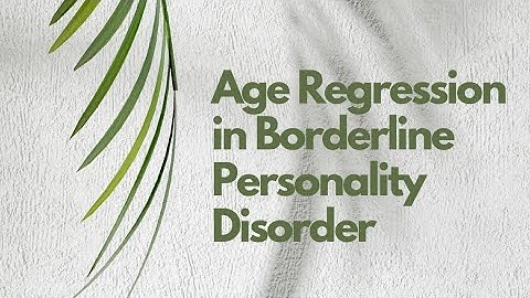 Age regression & Borderline Personality Disorder Explained