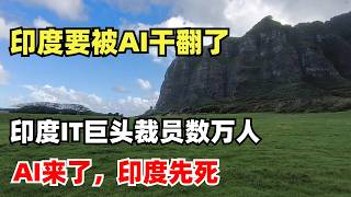 印度要被AI干翻了，印度IT巨头裁员数万人，印度外包史上最大规模裁员 | 印度应届生招聘大幅度下降 | AI来了，印度先死