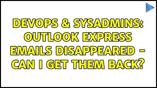 DevOps & SysAdmins: Outlook Express emails disappeared - can I get them back?
