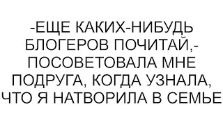 видео: -Еще каких-нибудь блогеров почитай,- посоветовала мне подруга, когда узнала, что я натворила в семье картинка: -Еще каких-нибудь блогеров почитай,- посоветовала мне подруга, когда узнала, что я натворила в семье