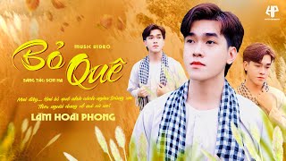 Bỏ Quê - Lâm Hoài Phong | Nhạc Trữ Tình Bolero Mới Nhất (St: Sơn Hạ)