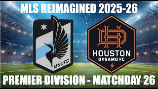 MLS REIMAGINED Premier Division 2025-26 MD26 - Minnesota United FC (15th) vs Houston Dynamo (7th)