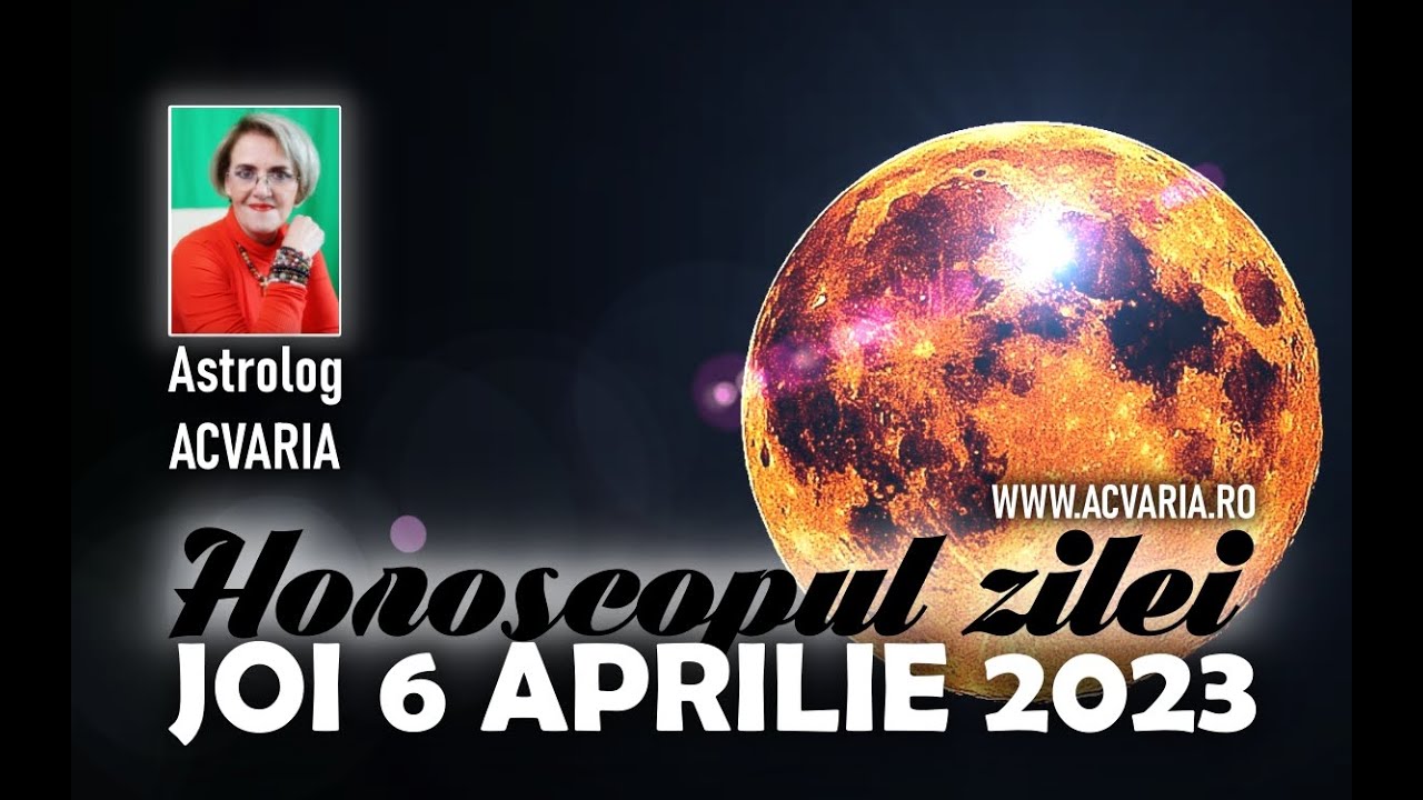 LUNA PLINA ⭐HOROSCOPUL DE JOI 6 APRILIE 2023 cu astrolog Acvaria - YouTube