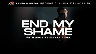 End My Shame | Apostle Esther Agiri
