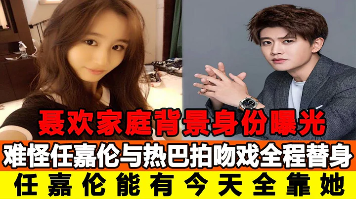 聶歡家庭背景身份曝光，難怪任嘉倫與熱巴拍吻戲全程替身，原來她背景這么強大，任嘉倫能有今天全靠她！追星看TV#聶歡#任嘉倫#熱巴 - 天天要聞
